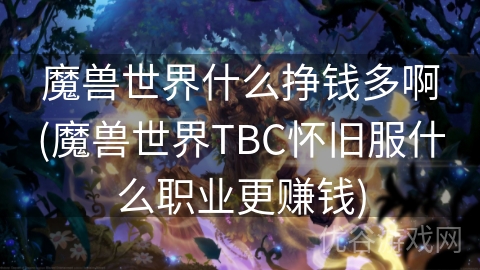 魔兽世界什么挣钱多啊(魔兽世界TBC怀旧服什么职业更赚钱)