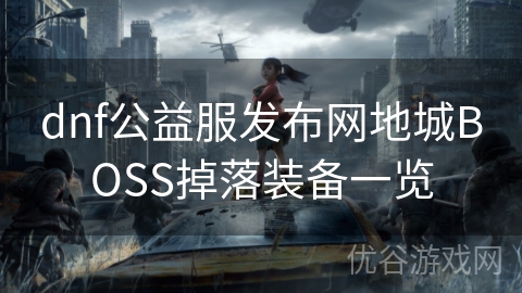 dnf公益服发布网地城BOSS掉落装备一览