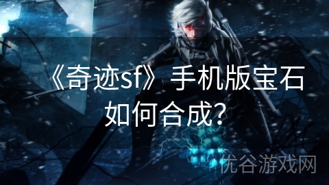 《奇迹sf》手机版宝石如何合成？