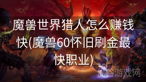 魔兽世界猎人怎么赚钱快(魔兽60怀旧刷金最快职业)