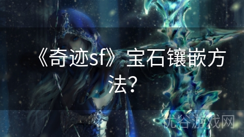 《奇迹sf》宝石镶嵌方法？