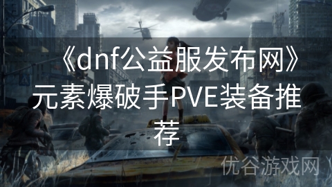 《dnf公益服发布网》元素爆破手PVE装备推荐