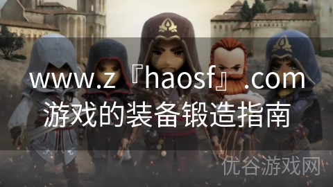 www.z『haosf』.com游戏的装备锻造指南