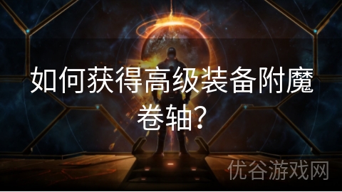 如何获得高级装备附魔卷轴？