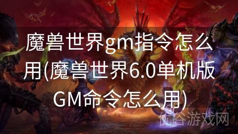 魔兽世界gm指令怎么用(魔兽世界6.0单机版GM命令怎么用)