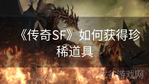 《传奇SF》如何获得珍稀道具