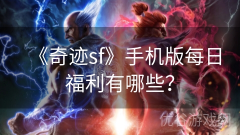 《奇迹sf》手机版每日福利有哪些？