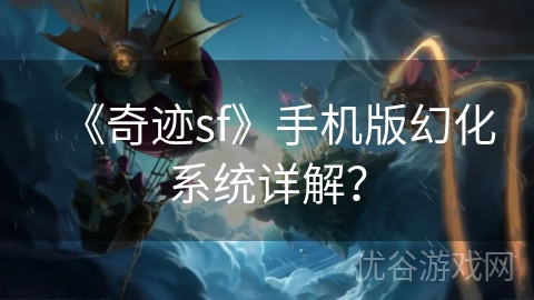 《奇迹sf》手机版幻化系统详解？