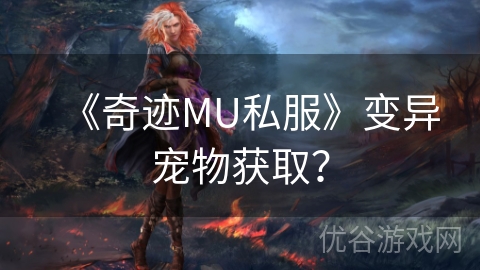 《奇迹MU私服》变异宠物获取？