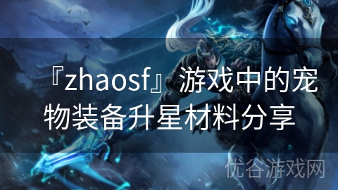 『zhaosf』游戏中的宠物装备升星材料分享