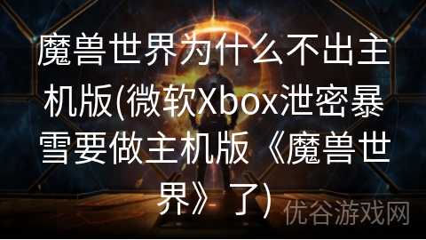 魔兽世界为什么不出主机版(微软Xbox泄密暴雪要做主机版《魔兽世界》了)