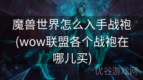 魔兽世界怎么入手战袍(wow联盟各个战袍在哪儿买)