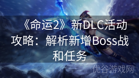 《命运2》新DLC活动攻略：解析新增Boss战和任务