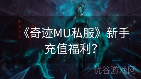 《奇迹MU私服》新手充值福利？