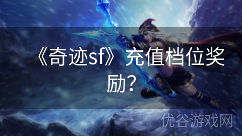 《奇迹sf》充值档位奖励？