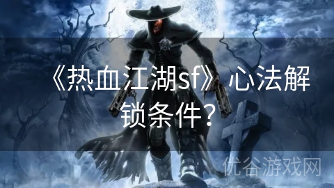 《热血江湖sf》心法解锁条件？