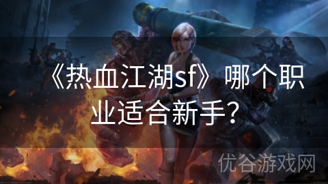 《热血江湖sf》哪个职业适合新手？