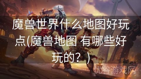 魔兽世界什么地图好玩点(魔兽地图 有哪些好玩的？)