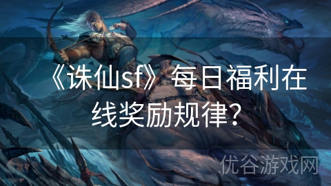 《诛仙sf》每日福利在线奖励规律？