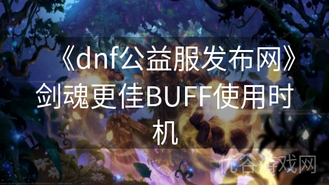 《dnf公益服发布网》剑魂更佳BUFF使用时机