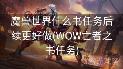 魔兽世界什么书任务后续更好做(WOW亡者之书任务)