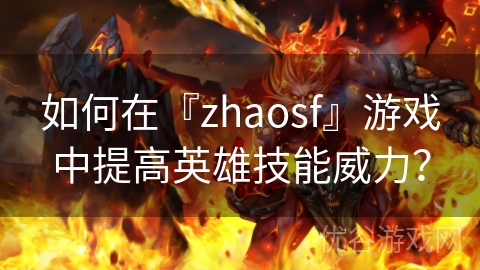 如何在『zhaosf』游戏中提高英雄技能威力？