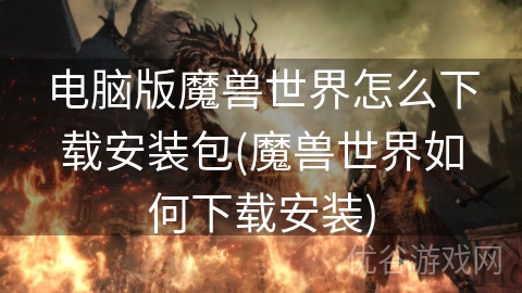 电脑版魔兽世界怎么下载安装包(魔兽世界如何下载安装)