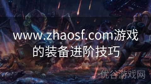 www.zhaosf.com游戏的装备进阶技巧