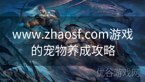 www.zhaosf.com游戏的宠物养成攻略