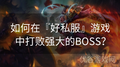 如何在『好私服』游戏中打败强大的BOSS？