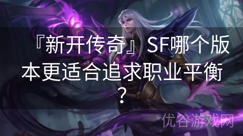 『新开传奇』SF哪个版本更适合追求职业平衡？