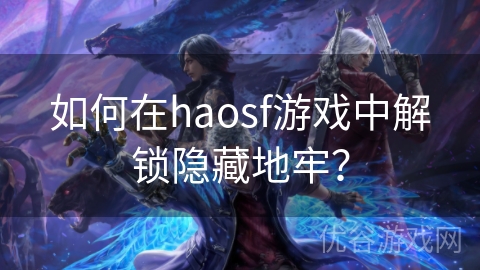 如何在haosf游戏中解锁隐藏地牢？