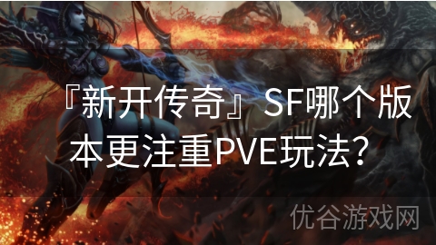 『新开传奇』SF哪个版本更注重PVE玩法？