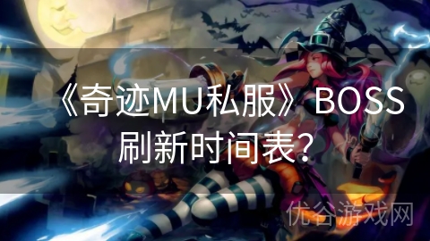 《奇迹MU私服》BOSS刷新时间表？