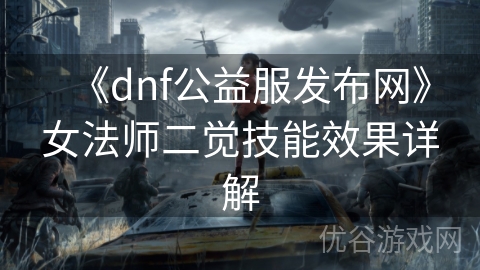 《dnf公益服发布网》女法师二觉技能效果详解