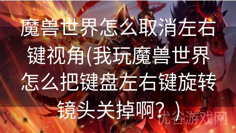 魔兽世界怎么取消左右键视角(我玩魔兽世界怎么把键盘左右键旋转镜头关掉啊？)