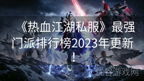 《热血江湖私服》最强门派排行榜2023年更新！