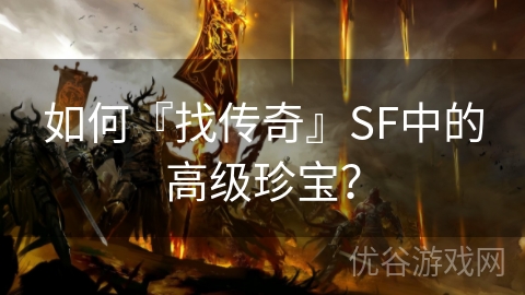 如何『找传奇』SF中的高级珍宝？