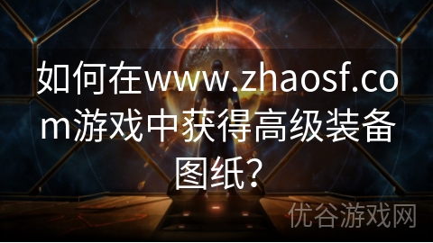 如何在www.zhaosf.com游戏中获得高级装备图纸？