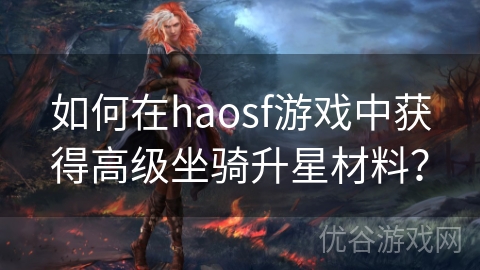 如何在haosf游戏中获得高级坐骑升星材料？