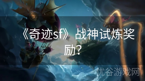 《奇迹sf》战神试炼奖励？