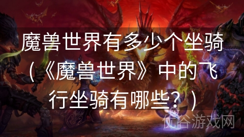 魔兽世界有多少个坐骑(《魔兽世界》中的飞行坐骑有哪些？)