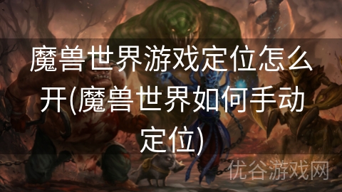 魔兽世界游戏定位怎么开(魔兽世界如何手动定位)