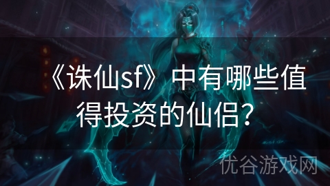 《诛仙sf》中有哪些值得投资的仙侣？