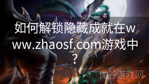 如何解锁隐藏成就在www.zhaosf.com游戏中？