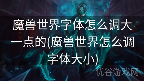 魔兽世界字体怎么调大一点的(魔兽世界怎么调字体大小)