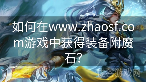 如何在www.zhaosf.com游戏中获得装备附魔石？