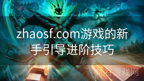 zhaosf.com游戏的新手引导进阶技巧