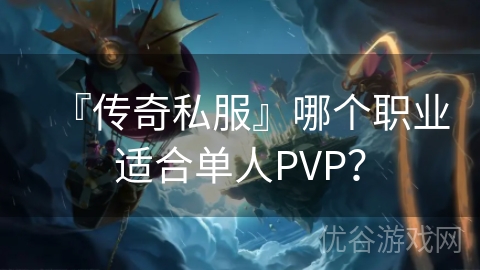 『传奇私服』哪个职业适合单人PVP？