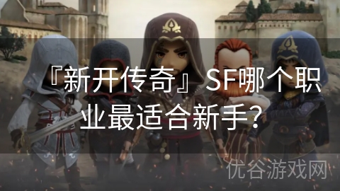 『新开传奇』SF哪个职业最适合新手？